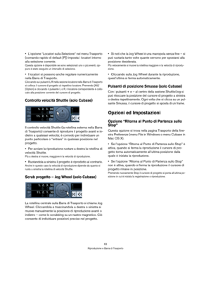 Page 6363
Riproduzione e Barra di Trasporto
L’opzione “Locatori sulla Selezione” nel menu Trasporto 
(comando rapido di default [P]) imposta i locatori intorno 
alla selezione corrente.
Questa opzione è disponibile se sono selezionati uno o più eventi, op-
pure è stato eseguito un intervallo di selezione.
I locatori si possono anche regolare numericamente 
nella Barra di Trasporto.
Cliccando sui pulsanti L/R nella sezione locatore nella Barra di Trasporto 
si colloca il cursore di progetto al rispettivo...