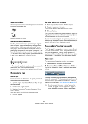 Page 622622
Sviluppare lo spartito: tecniche aggiuntive
Separatori di Rigo
Attivando questa opzione, i simboli separatori sono inseriti 
all’inizio di ogni doppio rigo.
Separatore di righi tra due sistemi.
Indicazione Tempo Moderna
Se attiva, le indicazioni tempo appaiono sopra i righi in-
vece che al loro interno. La dimensione dell’indicazione 
tempo moderno si definisce nella sezione Ind. Tempo 
della pagina Impostazioni Partitura–Progetto (sotto-pa-
gina Stile di Notazione). Si noti, inoltre, che quando è...