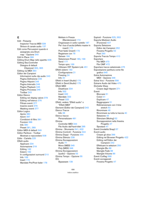 Page 656656
Indice analitico
E
Edit - Pulsante
Inspector Traccia MIDI 328
Strisce di canale audio 137
Edit come Percussioni quando é 
assegnata una Drum 
map - Opzione 349
Edit In-Place 366
Editing Drum Map nello spartito 635
Editing Sez.Controller
Disegna di default
(Opzione) 362, 365
Editing via MIDI 360
Editor dei Campioni
Informazioni sulla clip audio 243
Pagina Definizione 245
Pagina Hitpoint 246
Pagina Intervallo 246
Pagina Playback 245
Pagina Processa 246
Toolbar 243
Editor Elenco
Editing nel display...