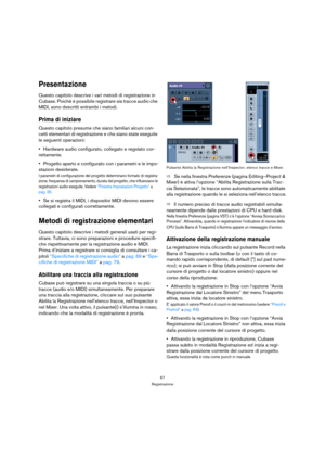 Page 6767
Registrazione
Presentazione
Questo capitolo descrive i vari metodi di registrazione in 
Cubase. Poichè è possibile registrare sia tracce audio che 
MIDI, sono descritti entrambi i metodi.
Prima di iniziare
Questo capitolo presume che siano familiari alcuni con-
cetti elementari di registrazione e che siano state eseguite 
le seguenti operazioni:
Hardware audio configurato, collegato e regolato cor-
rettamente. 
Progetto aperto e configurato con i parametri e le impo-
stazioni desiderate.
I parametri...