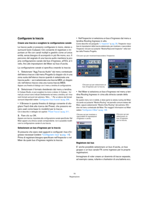 Page 7070
Registrazione
Configurare la traccia
Creare una traccia e scegliere la configurazione canale
Le tracce audio si possono configurare in mono, stereo o 
surround (solo Cubase). Ciò consente di registrare o im-
portare un file con canali multipli e gestirlo come un’unica 
entità, senza bisogno di scomporlo in più file mono, ecc. Il 
percorso del segnale di una traccia audio mantiene la pro-
pria configurazione canale dal bus d’ingresso, all’EQ, al li-
vello, fino alle impostazioni del Mixer sul bus...