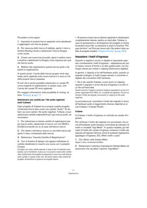 Page 7171
Registrazione
Procedere come segue:
1.Impostare le proprie tracce separate come desiderato 
e aggiungere una traccia gruppo.
2.Per ciascuna delle tracce di batteria, aprire il menu a 
tendina Routing Uscita e selezionare Traccia Gruppo 
come uscita. 
3.Creare una nuova traccia audio, aprire il relativo menu 
a tendina e selezionare la Gruppo come ingresso per que-
sta traccia audio.
4.Abilitare alla registrazione questa traccia audio e far 
partire la registrazione.
A questo punto, l’uscita della...