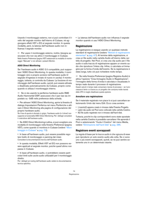 Page 7474
Registrazione
Usando il monitoraggio esterno, non si può controllare il li-
vello del segnale monitor dall’interno di Cubase, nè ag-
giungere effetti VST o EQ al segnale monitor. In questa 
modalità, però, la latenza dell’hardware audio non in-
fluenza il segnale monitor.
ÖPer usare il monitoraggio esterno, inoltre, bisogna as-
sicurarsi che non sia attivo il monitoraggio in Cubase.
Nella finestra Preferenze (pagina VST) selezionare la modalità di monito-
raggio “Manuale” e non attivare i pulsanti...