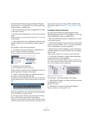 Page 7676
Registrazione
Se nella finestra Preferenze (pagina Registra) “Registra-
zione Ciclica” è in “Crea Eventi”, ecco cosa avviene regi-
strando l’audio in modalità Ciclo:
Nel corso dell’intero processo di registrazione è creato 
un file audio continuo. 
Per ogni turno di registrazione in ciclo si crea un evento 
audio.
Gli eventi prendono il nome del file audio e la scritta “Take *”, ove “*” indica 
il numero del take.
L’ultimo take (l’ultimo turno registrato) è collocato in alto 
(quindi è quello che si...
