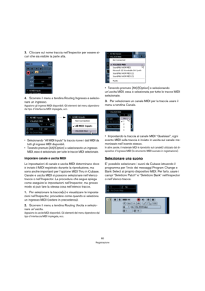 Page 8080
Registrazione
3.Cliccare sul nome traccia nell’Inspector per essere si-
curi che sia visibile la parte alta.
4.Scorrere il menu a tendina Routing Ingresso e selezio-
nare un ingresso.
Appaiono gli ingressi MIDI disponibili. Gli elementi del menu dipendono 
dal tipo d’interfaccia MIDI impiegata, ecc.
 Selezionando “All MIDI Inputs” la traccia riceve i dati MIDI da 
tutti gli ingressi MIDI disponibili.
 Tenendo premuto [Alt]/[Option] e selezionando un ingresso 
MIDI, esso è selezionato per tutte le...