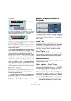 Page 9292
Fade, crossfade e inviluppi
Un esempio:
Gli eventi non sono sovrapposti, ma le rispettive clip lo sono. Gli eventi 
possono quindi essere ridimensionati in modo che si sovrappongano 
(condizione indispensabile per la creazione di un crossfade).
Selezionando la funzione Dissolvenza Incrociata, i due eventi sono ridi-
mensionati in modo che si sovrappongano, quindi si crea un crossfade 
di default nella zona di sovrapposizione.
Se gli eventi non si sovrappongono nè possono essere 
ridimensionati a...