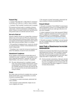 Page 9393
Fade, crossfade e inviluppi
Pulsanti Play
I pulsanti “Play Fade Out” e “Play Fade In” consentono 
di ascoltare solo il fade-out o il fade-in, senza crossfade.
Il pulsante “Play Crossfade” riproduce tutto il crossfade.
Per riprodurre gli eventi audio in crossfade si possono 
usare anche i controlli di riproduzione sulla Barra di Tra-
sporto. Tuttavia, con questo metodo sono riprodotti anche 
tutti gli eventi audio non silenziati sulle altre tracce.
Pre-roll e Post-roll
Quando si effettua l’ascolto con...