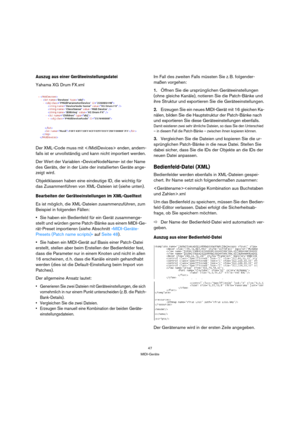 Page 4747
MIDI-Geräte
Auszug aus einer Geräteeinstellungsdatei
Yahama XG Drum FX.xml
Der XML-Code muss mit  enden, andern-
falls ist er unvollständig und kann nicht importiert werden.
Der Wert der Variablen »DeviceNodeName« ist der Name 
des Geräts, der in der Liste der installierten Geräte ange-
zeigt wird. 
Objektklassen haben eine eindeutige ID, die wichtig für 
das Zusammenführen von XML-Dateien ist (siehe unten).
Bearbeiten der Geräteeinstellungen im XML-Quelltext 
Es ist möglich, die XML-Dateien...