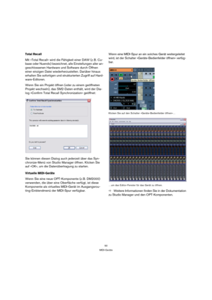 Page 5050
MIDI-Geräte
Total Recall
Mit »Total Recall« wird die Fähigkeit einer DAW (z. B. Cu-
base oder Nuendo) bezeichnet, alle Einstellungen aller an-
geschlossenen Hardware und Software durch Öffnen 
einer einzigen Datei wiederherzustellen. Darüber hinaus 
erhalten Sie sofortigen und strukturierten Zugriff auf Hard-
ware-Editoren.
Wenn Sie ein Projekt öffnen (oder zu einem geöffneten 
Projekt wechseln), das SM2-Daten enthält, wird der Dia-
log »Confirm Total Recall Synchronization« geöffnet:
Sie können...
