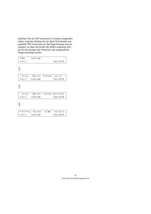 Page 2222
Verwenden des Steuerungsbereichs
Nachdem Sie ein VST-Instrument in Cubase ausgewählt 
haben, zeigt das Display das für diese Schnittstelle aus-
gewählte VST-Instrument an. Die Page-Anzeige wird ak-
tualisiert, so dass die Anzahl der Seiten angezeigt wird, 
die für die Anzeige aller Parameter des ausgewählten 
PlugIns benötigt werden. 