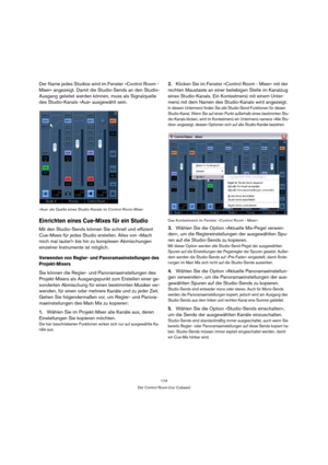 Page 174174
Der Control Room (nur Cubase)
Der Name jedes Studios wird im Fenster »Control Room - 
Mixer« angezeigt. Damit die Studio-Sends an den Studio-
Ausgang geleitet werden können, muss als Signalquelle 
des Studio-Kanals »Aux« ausgewählt sein.
»Aux« als Quelle eines Studio-Kanals im Control-Room-Mixer
Einrichten eines Cue-Mixes für ein Studio
Mit den Studio-Sends können Sie schnell und effizient 
Cue-Mixes für jedes Studio erstellen. Alles von »Mach 
mich mal lauter!« bis hin zu komplexen Abmischungen...