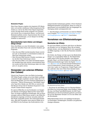 Page 192192
Audioeffekte
Modulation-PlugIns
Side-Chain-Signale umgehen die integrierte LFO-Modu-
lation und wenden stattdessen hüllkurvengesteuerte Mo-
dulation an, die für das Side-Chain-Signal eingerichtet 
wurde. Da jeder Kanal einzeln analysiert und moduliert 
wird, können Sie so erstaunliche Stereo- und Surround-
Modulationseffekte erzielen. Experimentieren Sie mit den 
verfügbaren Einstellungen, um ein Gespür für die Mög-
lichkeiten zu bekommen!
Besonderheiten beim Ziehen und Ablegen 
(Drag & Drop)
Wenn...