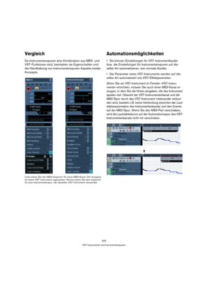 Page 205205
VST-Instrumente und Instrumentenspuren
Vergleich
Da Instrumentenspuren eine Kombination aus MIDI- und 
VST-Funktionen sind, beinhalten sie Eigenschaften und 
die Handhabung von Instrumentenspuren Aspekte beider 
Konzepte. 
Links sehen Sie den MIDI-Inspector für einen MIDI-Kanal. Der Ausgang 
ist einem VST-Instrument zugewiesen. Rechts sehen Sie den Inspector 
für eine Instrumentenspur, die dasselbe VST-Instrument verwendet.
Automationsmöglichkeiten
Sie können Einstellungen für VST-Instrumentkanäle...