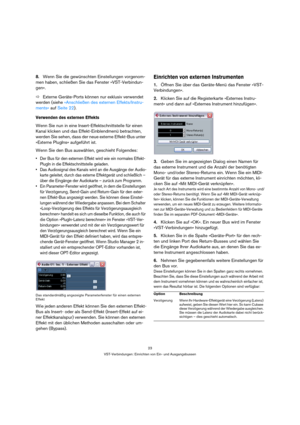 Page 2323
VST-Verbindungen: Einrichten von Ein- und Ausgangsbussen
8.Wenn Sie die gewünschten Einstellungen vorgenom-
men haben, schließen Sie das Fenster »VST-Verbindun-
gen«.
ÖExterne Geräte-Ports können nur exklusiv verwendet 
werden (siehe »Anschließen des externen Effekts/Instru-
ments« auf Seite 22).
Verwenden des externen Effekts
Wenn Sie nun in eine Insert-Effektschnittstelle für einen 
Kanal klicken und das Effekt-Einblendmenü betrachten, 
werden Sie sehen, dass der neue externe Effekt-Bus unter...
