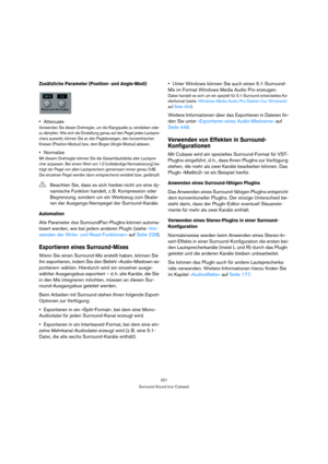 Page 221221
Surround-Sound (nur Cubase)
Zusätzliche Parameter (Position- und Angle-Modi)
Attenuate
Verwenden Sie diesen Drehregler, um die Klangquelle zu verstärken oder 
zu dämpfen. Wie sich die Einstellung genau auf den Pegel jedes Lautspre-
chers auswirkt, können Sie an den Pegelanzeigen, den konzentrischen 
Kreisen (Position-Modus) bzw. dem Bogen (Angle-Modus) ablesen.
Normalize
Mit diesem Drehregler können Sie die Gesamtlautstärke aller Lautspre-
cher anpassen. Bei einem Wert von 1,0 (vollständige...