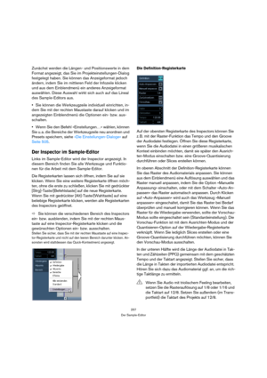 Page 257257
Der Sample-Editor
Zunächst werden die Längen- und Positionswerte in dem 
Format angezeigt, das Sie im Projekteinstellungen-Dialog 
festgelegt haben. Sie können das Anzeigeformat jedoch 
ändern, indem Sie im mittleren Feld der Infozeile klicken 
und aus dem Einblendmenü ein anderes Anzeigeformat 
auswählen. Diese Auswahl wirkt sich auch auf das Lineal 
des Sample-Editors aus.
Sie können die Werkzeugzeile individuell einrichten, in-
dem Sie mit der rechten Maustaste darauf klicken und im 
angezeigten...