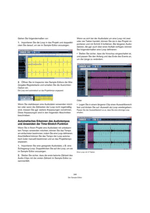 Page 268268
Der Sample-Editor
Gehen Sie folgendermaßen vor: 
1.Importieren Sie die Loop in das Projekt und doppelkli-
cken Sie darauf, um sie im Sample-Editor anzuzeigen.
2.Öffnen Sie im Inspector des Sample-Editors die Wie-
dergabe-Registerkarte und schalten Sie die Ausrichten-
Option ein.
Die Loop wird automatisch an das Projekttempo angepasst. 
Wenn Sie stattdessen eine Audiodatei verwenden möch-
ten oder wenn die Zählzeiten der Loop nicht regelmäßig 
sind, müssen Sie ggf. weitere Anpassungen vornehmen....