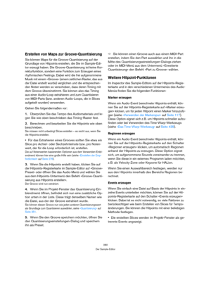 Page 280280
Der Sample-Editor
Erstellen von Maps zur Groove-Quantisierung
Sie können Maps für die Groove-Quantisierung auf der 
Grundlage von Hitpoints erstellen, die Sie im Sample-Edi-
tor erzeugt haben. Die Groove-Quantisierung ist keine Kor-
rekturfunktion, sondern eine Funktion zum Erzeugen eines 
rhythmischen Feelings. Dabei wird die frei aufgenommene 
Musik mit einem »Groove« (einem zeitlichen Raster, das aus 
der Datei erstellt wurde) verglichen und die entsprechen-
den Noten werden so verschoben, dass...