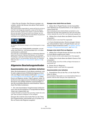 Page 291291
Der Audio-Part-Editor
Wenn Sie den Schalter »Part-Grenzen anzeigen« ein-
schalten, werden die Grenzen des aktiven Parts deutlich 
gekennzeichnet.
Wenn dieser Schalter eingeschaltet ist, werden alle Parts bis auf den ak-
tiven Part in der Anzeige grau dargestellt, so dass die Part-Grenzen 
deutlich hervortreten. Darüber hinaus werden im Lineal zwei »Marker« 
(die nach dem aktiven Part benannt sind) für den Anfangs- bzw. den 
Endpunkt des Parts angezeigt. Sie können diese Marker wie gewünscht...