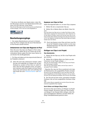 Page 297297
Der Pool
Sie können die Breite einer Spalte ändern, indem Sie 
den Mauszeiger zwischen zwei Spaltenüberschriften plat-
zieren und nach links bzw. rechts ziehen.
Wenn Sie den Mauszeiger auf die Trennlinie zwischen zwei Spaltenüber-
schriften bewegen, nimmt er die Form eines Doppelpfeils an.
Bearbeitungsvorgänge
ÖDie meisten Menüfunktionen sind auch im Kontext-
menü des Pools verfügbar (das Sie durch Rechtsklicken 
im Pool-Fenster aufrufen können).
Umbenennen von Clips oder Regionen im Pool
Wenn Sie...