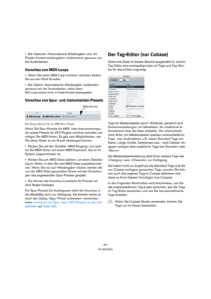 Page 321321
Die MediaBay
Die Optionen »Automatische Wiedergabe« und »Im 
Projekt-Kontext wiedergeben« funktionieren genauso wie 
bei Audiodateien.
Vorschau von MIDI-Loops
Wenn Sie einen MIDI-Loop vorhören möchten, klicken 
Sie auf den Start-Schalter.
Die Option »Automatische Wiedergabe« funktioniert 
genauso wie bei Audiodateien, siehe oben.
MIDI-Loops werden immer im Projekt-Kontext wiedergegeben.
Vorschau von Spur- und Instrumenten-Presets
Der Scope-Bereich für ein MIDI-Spur-Preset
Wenn Sie Spur-Presets für...