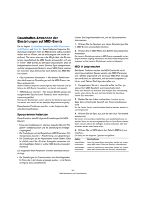 Page 357357
MIDI-Bearbeitung und Quantisierung
Dauerhaftes Anwenden der 
Einstellungen auf MIDI-Events
Die im Kapitel »Echtzeitbearbeitung von MIDI-Parametern 
und Effekten« auf Seite 341 beschriebenen Inspector-Ein-
stellungen verändern nicht die MIDI-Events selbst, sondern 
wirken wie ein »Filter«, der die Wiedergabe der Musik be-
einflusst. Sie haben aber auch die Möglichkeit, alle Einstel-
lungen dauerhaft auf die MIDI-Events anzuwenden, d. h. sie 
in »echte« MIDI-Events auf der Spur umzuwandeln. Dies ist...