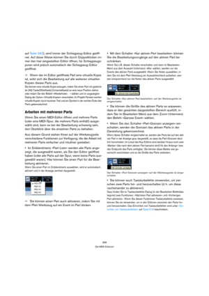 Page 366366
Die MIDI-Editoren
auf Seite 392), wird immer der Schlagzeug-Editor geöff-
net. Auf diese Weise können Sie durch Doppelklicken im-
mer den hier eingestellten Editor öffnen, für Schlagzeugs-
puren wird jedoch automatisch der Schlagzeug-Editor 
geöffnet.
ÖWenn der im Editor geöffnete Part eine virtuelle Kopie 
ist, wirkt sich die Bearbeitung auf alle weiteren virtuellen 
Kopien dieses Parts aus.
Sie können eine virtuelle Kopie erzeugen, indem Sie einen Part mit gedrück-
ter...