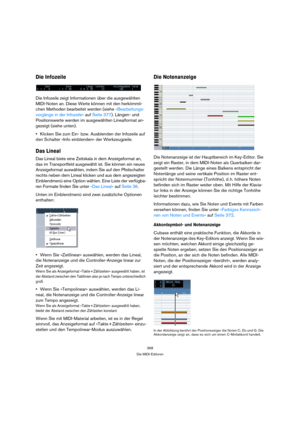Page 368368
Die MIDI-Editoren
Die Infozeile
Die Infozeile zeigt Informationen über die ausgewählten 
MIDI-Noten an. Diese Werte können mit den herkömmli-
chen Methoden bearbeitet werden (siehe »Bearbeitungs-
vorgänge in der Infozeile« auf Seite 377). Längen- und 
Positionswerte werden im ausgewählten Linealformat an-
gezeigt (siehe unten).
Klicken Sie zum Ein- bzw. Ausblenden der Infozeile auf 
den Schalter »Info einblenden« der Werkzeugzeile.
Das Lineal
Das Lineal biete eine Zeitskala in dem Anzeigeformat an,...