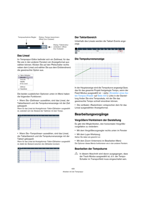 Page 429429
Arbeiten mit der Tempospur
Das Lineal
Im Tempospur-Editor befindet sich ein Zeitlineal, für das 
Sie wie in den anderen Fenstern ein Anzeigeformat aus-
wählen können. Klicken Sie auf den Pfeilschalter rechts 
neben dem Lineal und wählen Sie aus dem Einblendmenü 
die gewünschte Option aus.
Die beiden zusätzlichen Optionen unten im Menü haben 
die folgenden Funktionen:
Wenn Sie »Zeitlinear« auswählen, sind das Lineal, der 
Taktartbereich und die Tempokurvenanzeige mit der Zeit 
gekoppelt.
Wenn für das...