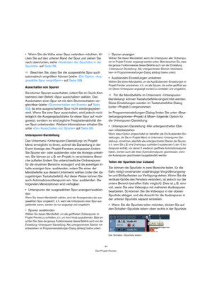 Page 4444
Das Projekt-Fenster
Wenn Sie die Höhe einer Spur verändern möchten, kli-
cken Sie auf den unteren Rand der Spur und ziehen Sie 
nach oben/unten, siehe »Verändern der Spurhöhe in der 
Spurliste« auf Seite 39.
ÖBeachten Sie, dass Sie die ausgewählte Spur auch 
automatisch vergrößern können (siehe »Die Option »Aus-
gewählte Spur vergrößern«« auf Seite 39).
Ausschalten von Spuren
Sie können Spuren ausschalten, indem Sie im Quick-Kon-
textmenü den Befehl »Spur ausschalten« wählen. Das 
Ausschalten einer...