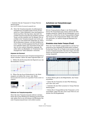 Page 431431
Arbeiten mit der Tempospur
Verändern Sie den Tempowert im Tempo-Feld der 
Werkzeugzeile.
Dazu muss ein einzelner Kurvenpunkt ausgewählt sein.
Anpassen der Kurvenart
Sie können die Kurvenart eines Tempokurvensegments je-
derzeit verändern. Gehen Sie dabei folgendermaßen vor:
1.Wählen Sie alle Kurvenpunkte des Segments aus, das 
Sie bearbeiten möchten.
2.Öffnen Sie das Kurve-Einblendmenü in der Werk-
zeugzeile und wählen Sie »Linear« oder »Stufe«.
Die Kurvenabschnitte zwischen den ausgewählten Punkten...