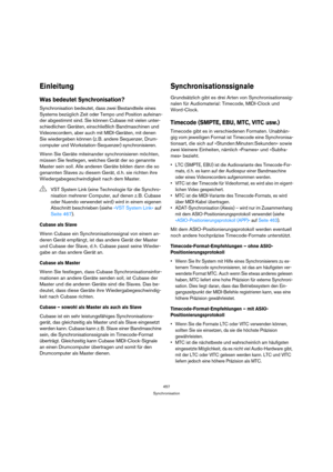 Page 457457
Synchronisation
Einleitung
Was bedeutet Synchronisation?
Synchronisation bedeutet, dass zwei Bestandteile eines 
Systems bezüglich Zeit oder Tempo und Position aufeinan-
der abgestimmt sind. Sie können Cubase mit vielen unter-
schiedlichen Geräten, einschließlich Bandmaschinen und 
Videorecordern, aber auch mit MIDI-Geräten, mit denen 
Sie wiedergeben können (z. B. andere Sequenzer, Drum-
computer und Workstation-Sequenzer) synchronisieren.
Wenn Sie Geräte miteinander synchronisieren möchten, 
müssen...