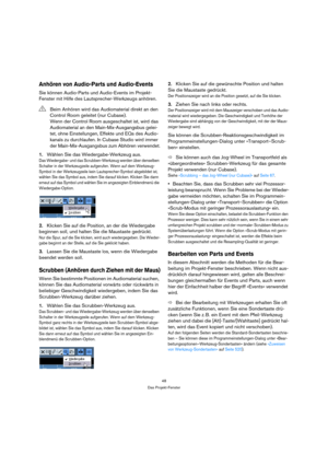 Page 4848
Das Projekt-Fenster
Anhören von Audio-Parts und Audio-Events
Sie können Audio-Parts und Audio-Events im Projekt-
Fenster mit Hilfe des Lautsprecher-Werkzeugs anhören.
1.Wählen Sie das Wiedergabe-Werkzeug aus.
Das Wiedergabe- und das Scrubben-Werkzeug werden über denselben 
Schalter in der Werkzeugzeile aufgerufen. Wenn auf dem Werkzeug-
Symbol in der Werkzeugzeile kein Lautsprecher-Symbol abgebildet ist, 
wählen Sie das Symbol aus, indem Sie darauf klicken. Klicken Sie dann 
erneut auf das Symbol und...