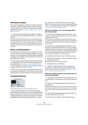 Page 546546
Aufbereiten von MIDI-Aufnahmen
Notensystemvorgaben
Wenn Sie Einstellungen, die Sie für eine Spur vorgenom-
men haben, später für andere Spuren erneut verwenden 
möchten, können Sie mit Hilfe der Notensystemvorgaben 
viel Zeit sparen (siehe »Arbeiten mit Notensystem-Presets« 
auf Seite 572).
ÖEs sind zahlreiche Notensystemvorgaben verfügbar, 
die passend für verschiedene Instrumente usw. eingerich-
tet sind. 
Verwenden Sie das Presets-Einblendmenü im Notationseinstellungen-
Dialog (Notensystem-Seite)...