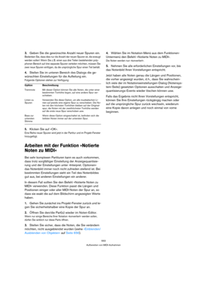 Page 553553
Aufbereiten von MIDI-Aufnahmen
3.Geben Sie die gewünschte Anzahl neuer Spuren ein.
Bedenken Sie, dass dies nur die Anzahl der neuen Spuren ist, die erzeugt 
werden sollen! Wenn Sie z. B. einen aus drei Teilen bestehenden poly-
phonen Bereich auf drei separate Spuren verteilen möchten, müssen Sie 
zwei neue Spuren einfügen, da die ursprüngliche Spur einen Teil behält.
4.Stellen Sie im unteren Bereich des Dialogs die ge-
wünschten Einstellungen für die Aufteilung ein.
Folgende Optionen stehen zur...