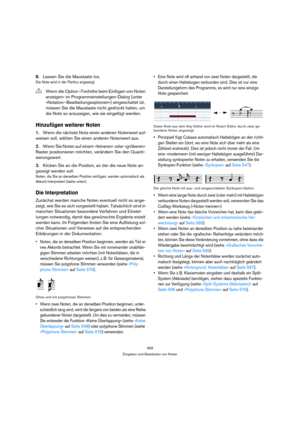 Page 559559
Eingeben und Bearbeiten von Noten
8.Lassen Sie die Maustaste los.
Die Note wird in der Partitur angezeigt.
Hinzufügen weiterer Noten
1.Wenn die nächste Note einen anderen Notenwert auf-
weisen soll, wählen Sie einen anderen Notenwert aus.
2.Wenn Sie Noten auf einem »feineren« oder »gröberen« 
Raster positionieren möchten, verändern Sie den Quanti-
sierungswert.
3.Klicken Sie an die Position, an der die neue Note an-
gezeigt werden soll.
Noten, die Sie an derselben Position einfügen, werden...