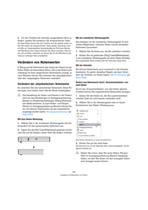 Page 565565
Eingeben und Bearbeiten von Noten
4.Um die Tonhöhe der nächsten ausgewählten Note zu 
ändern, spielen Sie wiederum die entsprechende Taste.
Auf diese Weise können Sie eine Tonhöhe nach der anderen ändern, in-
dem Sie einfach die entsprechenden Tasten spielen. Sie können auch 
mit Hilfe von Tastaturbefehlen (standardmäßig die Pfeil-Nach-Rechts- 
und Pfeil-Nach-Links-Tasten) zwischen den Noten wechseln. Wenn Ih-
nen z. B. ein Fehler unterlaufen ist, können Sie mit der Pfeil-Nach-Links-
Taste zur...