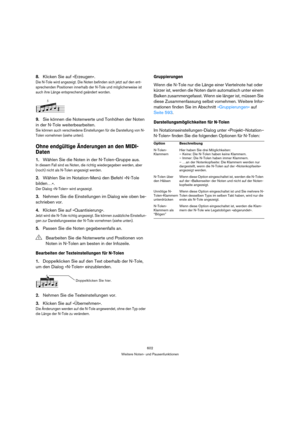 Page 602602
Weitere Noten- und Pausenfunktionen
8.Klicken Sie auf »Erzeugen«.
Die N-Tole wird angezeigt. Die Noten befinden sich jetzt auf den ent-
sprechenden Positionen innerhalb der N-Tole und möglicherweise ist 
auch ihre Länge entsprechend geändert worden. 
9.Sie können die Notenwerte und Tonhöhen der Noten 
in der N-Tole weiterbearbeiten.
Sie können auch verschiedene Einstellungen für die Darstellung von N-
Tolen vornehmen (siehe unten).
Ohne endgültige Änderungen an den MIDI-
Daten
1.Wählen Sie die Noten...