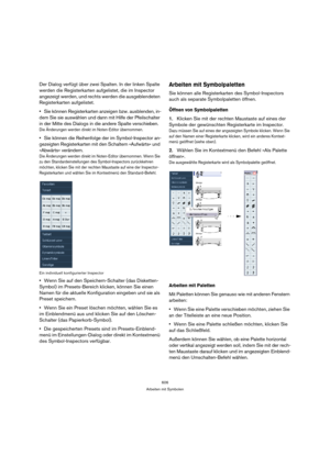 Page 606606
Arbeiten mit Symbolen
Der Dialog verfügt über zwei Spalten. In der linken Spalte 
werden die Registerkarten aufgelistet, die im Inspector 
angezeigt werden, und rechts werden die ausgeblendeten 
Registerkarten aufgelistet.
Sie können Registerkarten anzeigen bzw. ausblenden, in-
dem Sie sie auswählen und dann mit Hilfe der Pfeilschalter 
in der Mitte des Dialogs in die andere Spalte verschieben.
Die Änderungen werden direkt im Noten-Editor übernommen.
Sie können die Reihenfolge der im Symbol-Inspector...