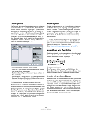Page 616616
Arbeiten mit Symbolen
Layout-Symbole
Die Symbole der Layout-Registerkarte gehören zur Layout-
Ebene. Wenn Sie ein Layout bearbeiten, das mehreren 
Spuren umfasst, können die eingefügten Layout-Symbole 
automatisch in beliebige Kombinationen von Spuren im 
Layout kopiert werden. Im Notationseinstellungen-Dialog 
können Sie auf der Layout-Seite einstellen, in welchen 
Systemen Layout-Symbole angezeigt werden sollen, in-
dem Sie die L-Spalte für die zugehörigen Spuren aktivie-
ren. (Wählen Sie zum...