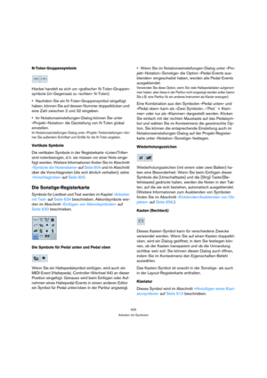 Page 625625
Arbeiten mit Symbolen
N-Tolen-Gruppensymbole
Hierbei handelt es sich um »grafische« N-Tolen-Gruppen-
symbole (im Gegensatz zu »echten« N-Tolen).
Nachdem Sie ein N-Tolen-Gruppensymbol eingefügt 
haben, können Sie auf dessen Nummer doppelklicken und 
eine Zahl zwischen 2 und 32 eingeben.
Im Notationseinstellungen-Dialog können Sie unter 
»Projekt–Notation« die Darstellung von N-Tolen global 
einstellen.
Im Notationseinstellungen-Dialog unter »Projekt–Texteinstellungen« kön-
nen Sie außerdem Schriftart...