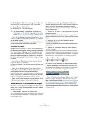 Page 631631
Arbeiten mit Akkorden
8.Mit der Option »Enh. Verwechslung« können Sie die 
enharmonische Verwechslung ein- bzw. ausschalten.
9.Klicken Sie auf »Übernehmen«.
Das Akkordsymbol wird in der Partitur angezeigt.
Wenn Sie den Dialog »Akkordsymbol bearbeiten« für ein 
vorhandenes Akkordsymbol öffnen möchten, doppelklicken 
Sie auf dieses Symbol.
Sie können auch mit der rechten Maustaste auf das Symbol klicken und 
aus dem Kontextmenü die Eigenschaften-Option wählen.
Verwenden von Presets
Wie bei vielen...