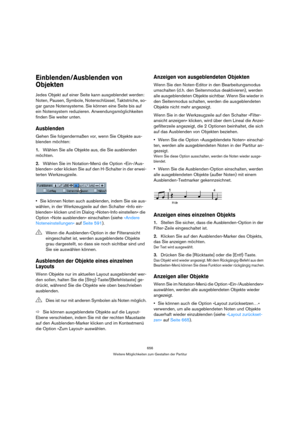 Page 656656
Weitere Möglichkeiten zum Gestalten der Partitur
Einblenden/Ausblenden von 
Objekten
Jedes Objekt auf einer Seite kann ausgeblendet werden: 
Noten, Pausen, Symbole, Notenschlüssel, Taktstriche, so-
gar ganze Notensysteme. Sie können eine Seite bis auf 
ein Notensystem reduzieren. Anwendungsmöglichkeiten 
finden Sie weiter unten.
Ausblenden
Gehen Sie folgendermaßen vor, wenn Sie Objekte aus-
blenden möchten:
1.Wählen Sie alle Objekte aus, die Sie ausblenden 
möchten.
2.Wählen Sie im Notation-Menü die...