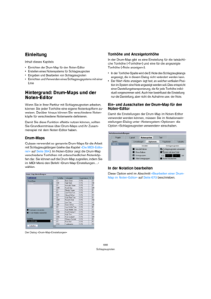 Page 668668
Schlagzeugnoten
Einleitung
Inhalt dieses Kapitels
 Einrichten der Drum-Map für den Noten-Editor
 Erstellen eines Notensystems für Schlagzeugnoten
 Eingeben und Bearbeiten von Schlagzeugnoten
 Einrichten und Verwenden eines Schlagzeugsystems mit einer 
Linie
Hintergrund: Drum-Maps und der 
Noten-Editor
Wenn Sie in Ihrer Partitur mit Schlagzeugnoten arbeiten, 
können Sie jeder Tonhöhe eine eigene Notenkopfform zu-
weisen. Darüber hinaus können Sie verschiedene Noten-
köpfe für verschiedene Notenwerte...