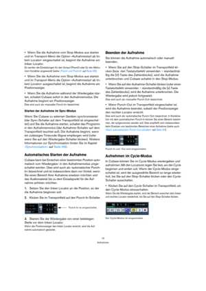 Page 7272
Aufnehmen
Wenn Sie die Aufnahme vom Stop-Modus aus starten 
und im Transport-Menü die Option »Aufnahmestart ab lin-
kem Locator« eingeschaltet ist, beginnt die Aufnahme am 
linken Locator.
Es werden die Einstellungen für den Vorlauf (Preroll) oder für den Metro-
nom-Vorzähler angewandt (siehe »Preroll und Postroll« auf Seite 90).
Wenn Sie die Aufnahme vom Stop-Modus aus starten 
und im Transport-Menü die Option »Aufnahmestart ab lin-
kem Locator« ausgeschaltet ist, beginnt die Aufnahme am...
