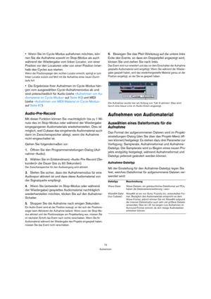 Page 7373
Aufnehmen
Wenn Sie im Cycle-Modus aufnehmen möchten, kön-
nen Sie die Aufnahme sowohl im Stop-Modus als auch 
während der Wiedergabe vom linken Locator, von einer 
Position vor den Locatoren oder von einer Position inner-
halb des Cycles aus starten.
Wenn der Positionszeiger den rechten Locator erreicht, springt er zum 
linken Locator zurück und fährt mit der Aufnahme eines neuen Durch-
laufs fort.
Die Ergebnisse Ihrer Aufnahmen im Cycle-Modus hän-
gen vom ausgewählten Cycle-Aufnahmemodus ab und 
sind...