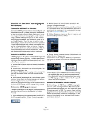 Page 8585
Aufnehmen
Einstellen von MIDI-Kanal, MIDI-Eingang und 
MIDI-Ausgang
Einstellen des MIDI-Kanals am Instrument
Die meisten MIDI-Synthesizer können mehrere Signale auf 
unterschiedlichen MIDI-Kanälen gleichzeitig wiedergeben, 
so dass verschiedene Sounds (Bass, Klavier usw.) von ei-
nem einzigen Instrument wiedergegeben werden können. 
Einige Geräte (z. B. Klangerzeuger, die mit dem General-
MIDI-Standard kompatibel sind) empfangen immer auf al-
len 16 MIDI-Kanälen. Wenn Sie über ein solches Instru-
ment...