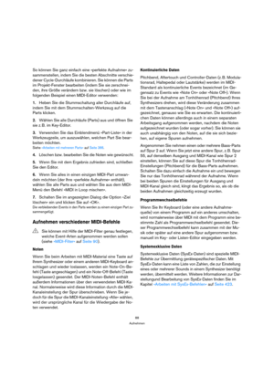Page 8888
Aufnehmen
So können Sie ganz einfach eine »perfekte Aufnahme« zu-
sammenstellen, indem Sie die besten Abschnitte verschie-
dener Cycle-Durchläufe kombinieren. Sie können die Parts 
im Projekt-Fenster bearbeiten (indem Sie sie zerschnei-
den, ihre Größe verändern bzw. sie löschen) oder wie im 
folgenden Beispiel einen MIDI-Editor verwenden:
1.Heben Sie die Stummschaltung aller Durchläufe auf, 
indem Sie mit dem Stummschalten-Werkzeug auf die 
Parts klicken.
2.Wählen Sie alle Durchläufe (Parts) aus und...