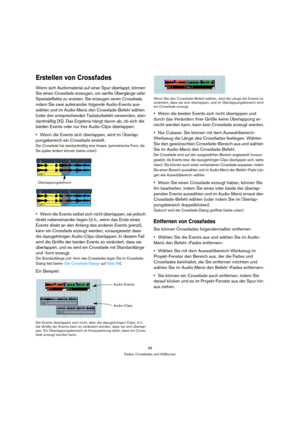 Page 9898
Fades, Crossfades und Hüllkurven
Erstellen von Crossfades
Wenn sich Audiomaterial auf einer Spur überlappt, können 
Sie einen Crossfade erzeugen, um sanfte Übergänge oder 
Spezialeffekte zu erzielen. Sie erzeugen einen Crossfade, 
indem Sie zwei aufeinander folgende Audio-Events aus-
wählen und im Audio-Menü den Crossfade-Befehl wählen 
(oder den entsprechenden Tastaturbefehl verwenden, stan-
dardmäßig [X]). Das Ergebnis hängt davon ab, ob sich die 
beiden Events oder nur ihre Audio-Clips überlappen:...