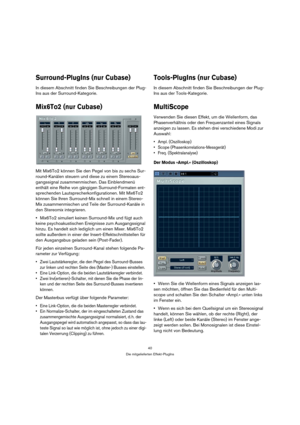 Page 4040
Die mitgelieferten Effekt-PlugIns
Surround-PlugIns (nur Cubase)
In diesem Abschnitt finden Sie Beschreibungen der Plug-
Ins aus der Surround-Kategorie.
Mix6To2 (nur Cubase)
Mit Mix6To2 können Sie den Pegel von bis zu sechs Sur-
round-Kanälen steuern und diese zu einem Stereoaus-
gangssignal zusammenmischen. Das Einblendmenü 
enthält eine Reihe von gängigen Surround-Formaten ent-
sprechenden Lautsprecherkonfigurationen. Mit Mix6To2 
können Sie Ihren Surround-Mix schnell in einem Stereo-
Mix...